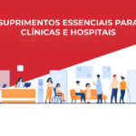Conheça os suprimentos essenciais para clínicas e hospitais