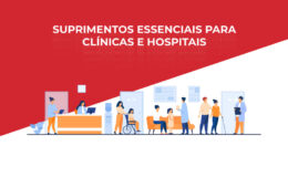 Conheça os suprimentos essenciais para clínicas e hospitais
